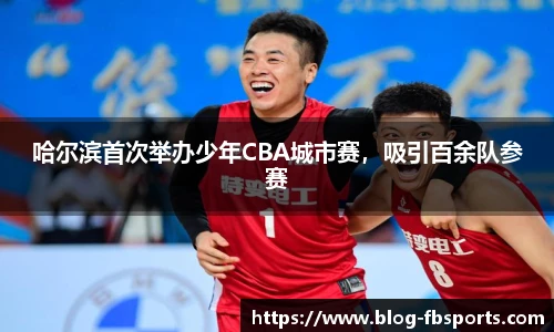 哈尔滨首次举办少年CBA城市赛,吸引百余队参赛