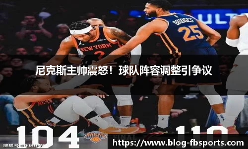 尼克斯主帅震怒!球队阵容调整引争议