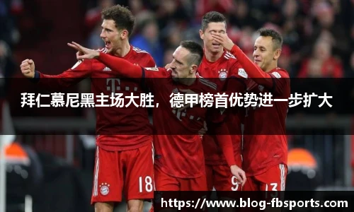 拜仁慕尼黑主场大胜,德甲榜首优势进一步扩大