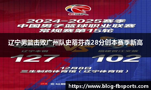 辽宁男篮击败广州队史蒂芬森28分创本赛季新高