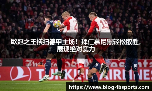 欧冠之王横扫德甲主场!拜仁慕尼黑轻松取胜,展现绝对实力