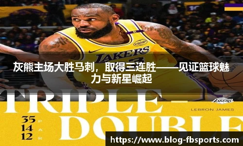 灰熊主场大胜马刺,取得三连胜——见证篮球魅力与新星崛起