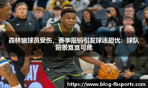 森林狼球员受伤,赛季报销引发球迷担忧:球队前景岌岌可危