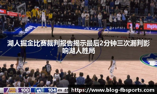 湖人掘金比赛裁判报告揭示最后2分钟三次漏判影响湖人胜局