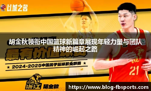 胡金秋领衔中国篮球新篇章展现年轻力量与团队精神的崛起之路