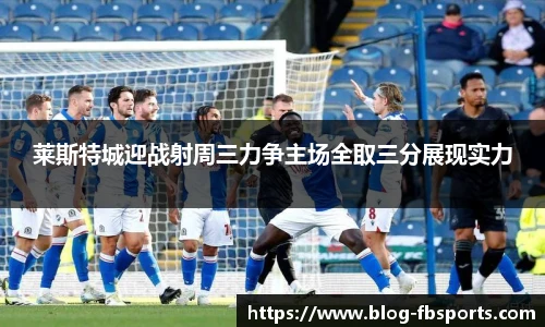 莱斯特城迎战射周三力争主场全取三分展现实力